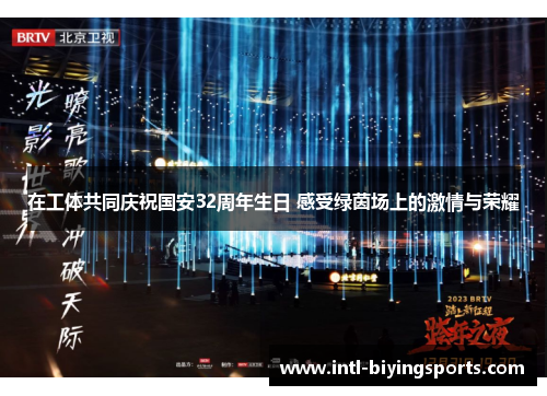 在工体共同庆祝国安32周年生日 感受绿茵场上的激情与荣耀