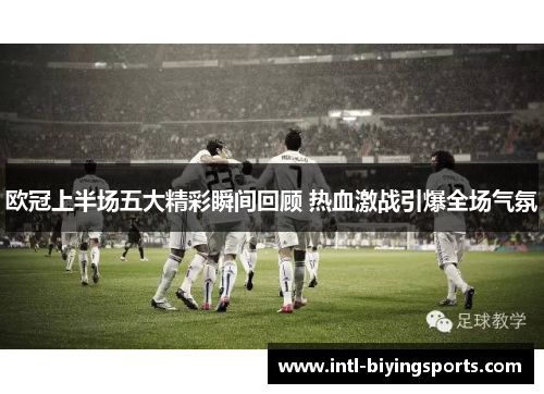 欧冠上半场五大精彩瞬间回顾 热血激战引爆全场气氛
