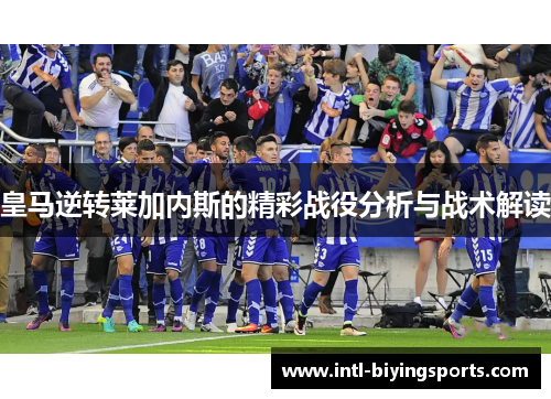 皇马逆转莱加内斯的精彩战役分析与战术解读