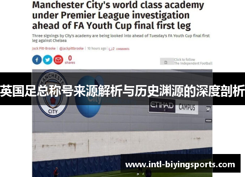 英国足总称号来源解析与历史渊源的深度剖析 英国足总称号来源解析与历史渊源的深度剖析